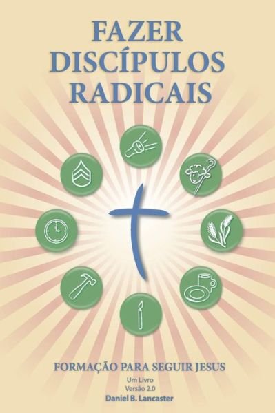 Cover for Daniel B Lancaster · Fazer Discípulos Radicais: a Manual to Facilitate Training Disciples in House Churches, Small Groups, and Discipleship Groups, Leading Towards a Church-planting Movement (Pocketbok) [Portuguese edition] (2013)