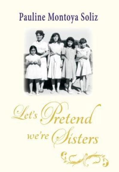 Cover for Pauline Montoya Soliz · Let's Pretend We're Sisters (Hardcover Book) (2016)