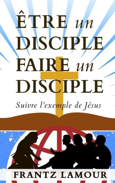 Cover for Frantz Lamour · Etre Un Disciple Faire Un Disciple: Suivre l'Exemple de Jesus (Hardcover Book) (2018)