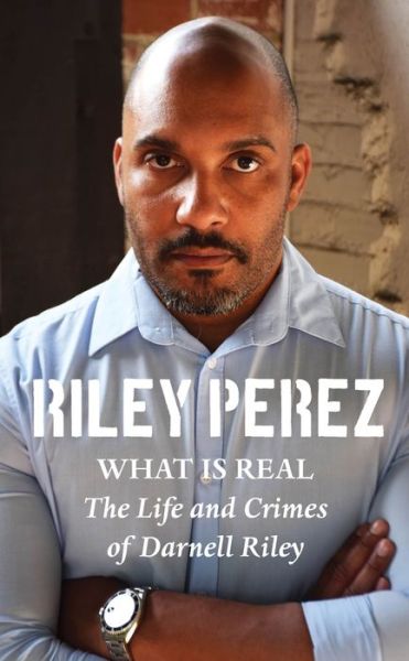 Cover for Riley Perez · What Is Real: The Life and Crimes of Darnell Riley (Pocketbok) (2018)