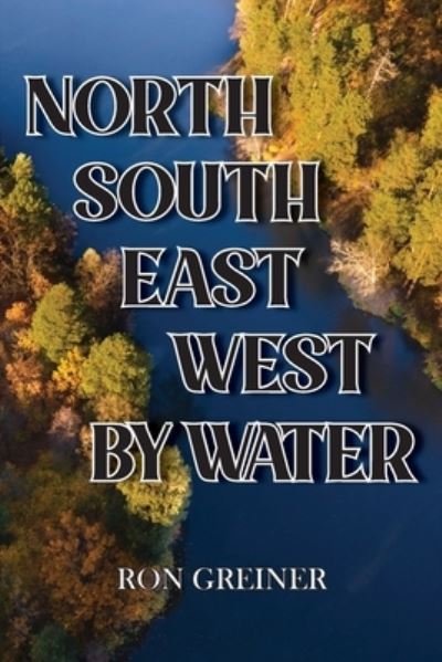 Cover for Ron Greiner · North, South, East, West by Water (Paperback Book) (2021)