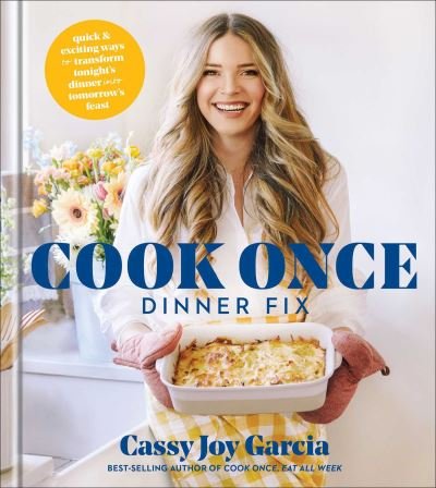 Cover for Cassy Joy Garcia · Cook Once Dinner Fix: Quick and Exciting Ways to Transform Tonight's Dinner into Tomorrow's Feast (Hardcover Book) (2021)