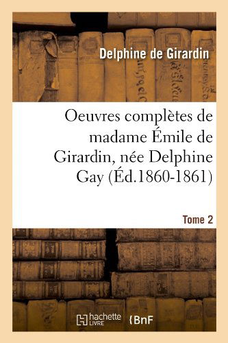 Cover for Delphine De Girardin · Oeuvres Completes De Madame Emile De Girardin, Nee Delphine Gay.... Tome 2 (Ed.1860-1861) (French Edition) (Paperback Book) [French edition] (2012)