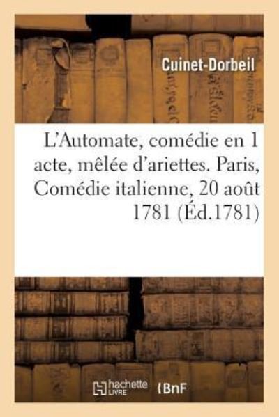 L'Automate, Comedie En 1 Acte, Melee d'Ariettes. Paris, Comedie Italienne, 20 Aout 1781 - Cuinet-Dorbeil - Bøker - Hachette Livre - BNF - 9782019237264 - 1. mars 2018