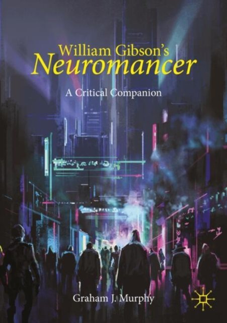 Graham J. Murphy · William Gibson's "Neuromancer": A Critical Companion - Palgrave Science Fiction and Fantasy: A New Canon (Paperback Book) [1st ed. 2024 edition] (2024)