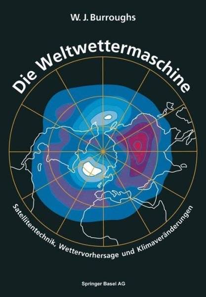 Cover for Burroughs · Die Weltwettermaschine: Satellitentechnik, Wettervorhersage Und Klimaveranderungen (Taschenbuch) [Softcover Reprint of the Original 1st 1993 edition] (2014)