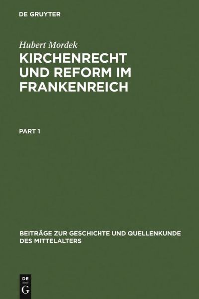 Cover for Hubert Mordek · Kirchenrecht Und Reform Im Frankenreich: Die Collectio Vetus Gallica, Die AElteste Systematische Kirchenrechtssammlung Des Frankischen Gallien (Studien Und Edition) - Beitrage Zur Geschichte Und Quellenkunde Des Mittelalters (Hardcover Book) [Reprint 2011 edition] (1975)