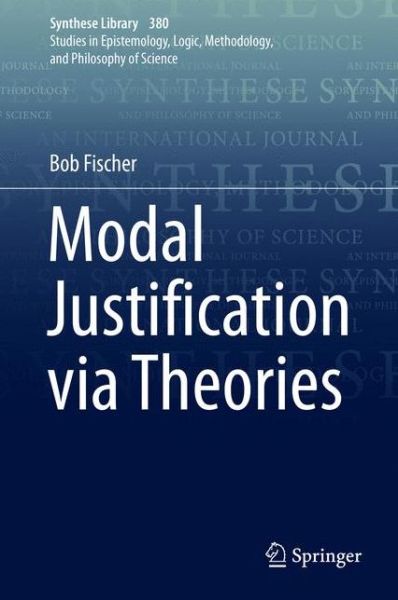 Cover for Bob Fischer · Modal Justification via Theories - Synthese Library (Hardcover Book) [1st ed. 2017 edition] (2016)