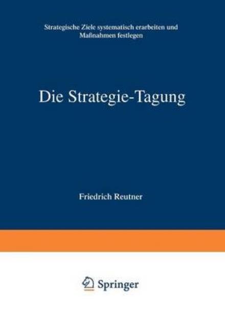 Cover for Friedrich Reutner · Die Strategie-Tagung: Strategische Ziele Systematisch Erarbeiten Und Massnahmen Festlegen (Taschenbuch) [2nd 2. Aufl. 1995 edition] (2012)
