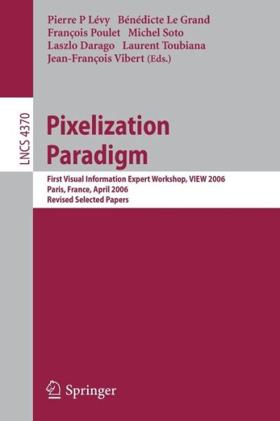 Pixelization Paradigm: Visual Information Expert Workshop, VIEW 2006, Paris, France, April 24-25, 2006, Revised Selected Papers - Image Processing, Computer Vision, Pattern Recognition, and Graphics - Pierre Levy - Książki - Springer-Verlag Berlin and Heidelberg Gm - 9783540710264 - 9 lutego 2007