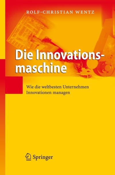 Cover for Rolf-Christian Wentz · Die Innovationsmaschine: Wie Die Weltbesten Unternehmen Innovationen Managen (Hardcover bog) [2008 edition] (2007)