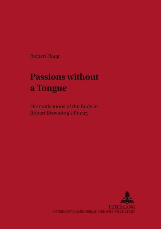 Cover for Jochen Haug · Passions without a Tongue: Dramatisations of the Body in Robert Browning's Poetry - Neue Studien zur Anglistik und Amerikanistik (Paperback Book) (2003)