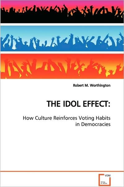 Robert M. Worthington · The Idol Effect: How Culture Reinforces Voting Habits in Democracies (Paperback Bog) (2009)