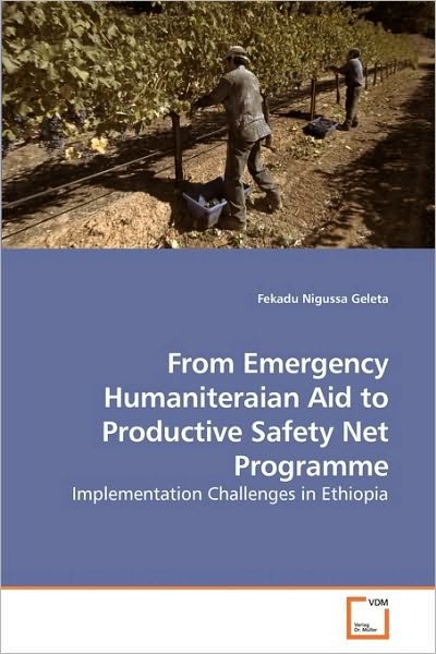 Cover for Fekadu Nigussa Geleta · From Emergency Humaniteraian Aid to Productive Safety Net Programme: Implementation Challenges in Ethiopia (Paperback Bog) (2010)