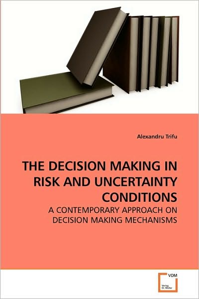 Cover for Alexandru Trifu · The Decision Making in Risk and Uncertainty Conditions: a Contemporary Approach on Decision Making Mechanisms (Paperback Book) (2010)