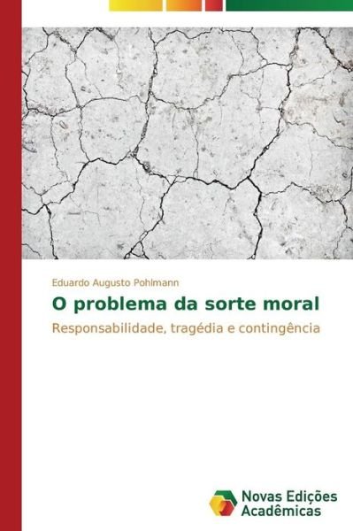 Cover for Eduardo Augusto Pohlmann · O Problema Da Sorte Moral: Responsabilidade, Tragédia E Contingência (Paperback Book) [Portuguese edition] (2014)