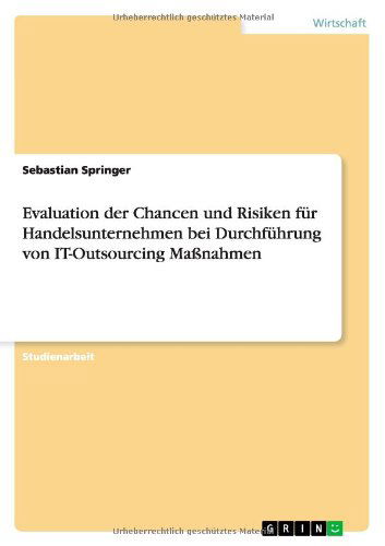 Cover for Sebastian Springer · Evaluation der Chancen und Risiken fur Handelsunternehmen bei Durchfuhrung von IT-Outsourcing Massnahmen (Paperback Book) [German edition] (2010)