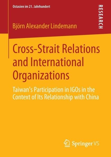 Bjoern Alexander Lindemann · Cross-Strait Relations and International Organizations: Taiwan's Participation in IGOs in the Context of Its Relationship with China - Ostasien im 21. Jahrhundert (Paperback Book) (2014)