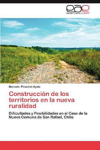 Cover for Marcelo Pinochet Ayala · Construcción  De Los Territorios en La Nueva Ruralidad: Dificultades Y Posibilidades en El Caso De La Nueva Comuna De San Rafael, Chile (Paperback Book) [Spanish edition] (2012)