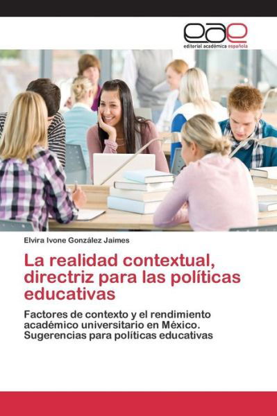 Cover for Gonzalez Jaimes Elvira Ivone · La Realidad Contextual, Directriz Para Las Politicas Educativas (Paperback Book) (2015)