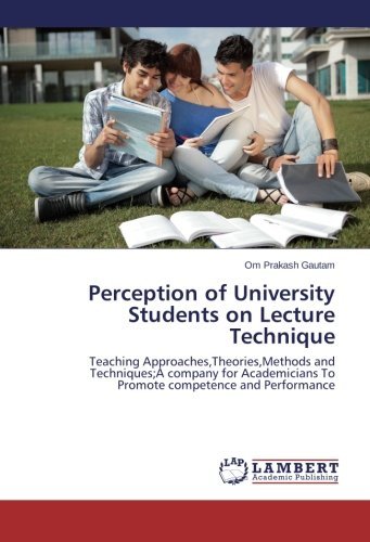 Perception of University Students on Lecture Technique: Teaching Approaches,theories,methods and Techniques; a Company for Academicians to Promote Competence and Performance - Om Prakash Gautam - Libros - LAP LAMBERT Academic Publishing - 9783659524264 - 5 de marzo de 2014