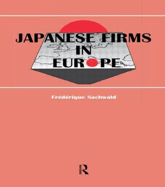 Cover for Frederique Sachwald · Japanese Firms in Europe: A Global Perspective - Routledge Studies in Global Competition (Hardcover bog) (1995)