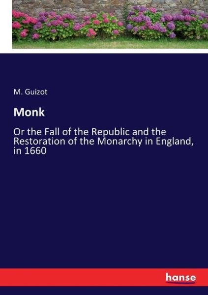 Cover for M Guizot · Monk: Or the Fall of the Republic and the Restoration of the Monarchy in England, in 1660 (Paperback Book) (2017)