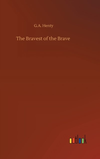 Cover for G A Henty · The Bravest of the Brave (Hardcover Book) (2020)