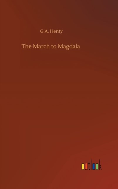 Cover for G A Henty · The March to Magdala (Inbunden Bok) (2020)