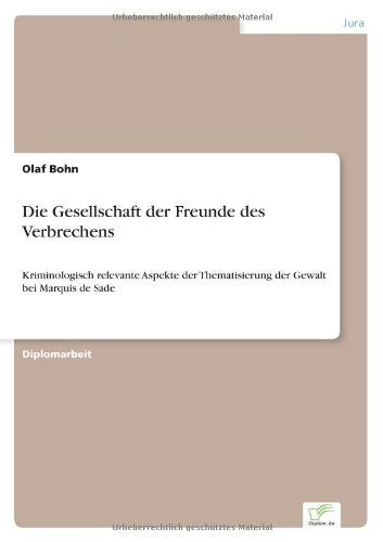 Cover for Olaf Bohn · Die Gesellschaft Der Freunde Des Verbrechens: Kriminologisch Relevante Aspekte Der Thematisierung Der Gewalt Bei Marquis De Sade (Paperback Book) [German edition] (2001)