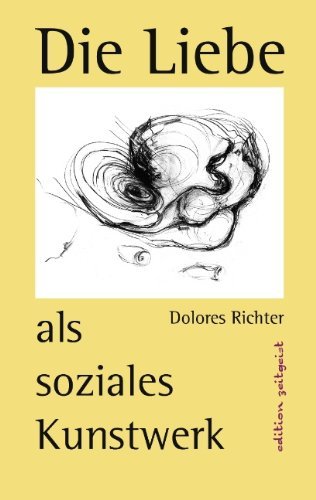 Dolores Richter · Die Liebe Als Soziales Kunstwerk (Taschenbuch) [German edition] (2011)