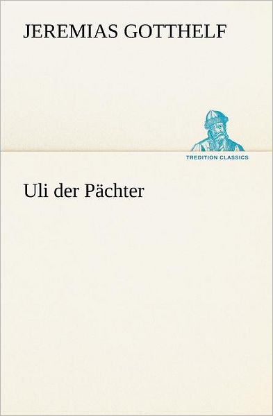 Cover for Jeremias Gotthelf · Uli Der Pächter (Tredition Classics) (German Edition) (Paperback Book) [German edition] (2012)