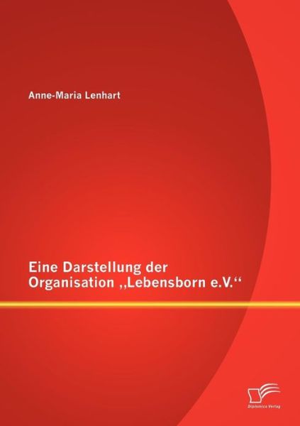 Cover for Anne-Maria Lenhart · Eine Darstellung der Organisation Lebensborn e.V. (Paperback Book) [German edition] (2013)