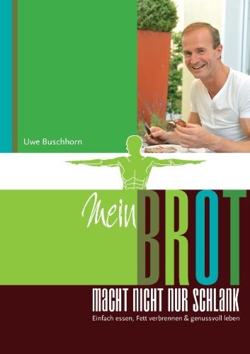 Cover for Uwe Buschhorn · Mein Brot macht nicht nur schlank: Einfach essen, Fett verbrennen &amp; genussvoll leben (Paperback Bog) [German edition] (2012)