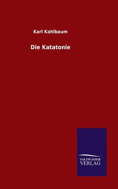 Cover for Karl Kahlbaum · Die Katatonie (Hardcover Book) [German edition] (2014)