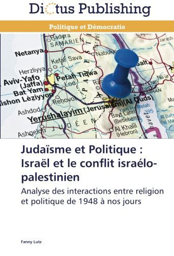 Cover for Fanny Lutz · Judaïsme et Politique : Israël et Le Conflit Israélo-palestinien: Analyse Des Interactions Entre Religion et Politique De 1948 À Nos Jours (Paperback Book) [French edition] (2018)