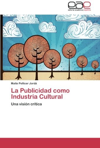 Cover for Maite Pellicer Jordá · La Publicidad Como Industria Cultural: Una Visión Crítica (Taschenbuch) [Spanish edition] (2012)
