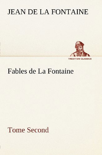 Fables De La Fontaine Tome Second (Tredition Classics) (French Edition) - Jean De La Fontaine - Bøker - tredition - 9783849125264 - 20. november 2012