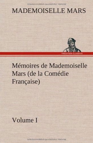 Cover for Mademoiselle Mars · Memoires De Mademoiselle Mars (Volume I) (De La Comedie Francaise) (French Edition) (Gebundenes Buch) [French edition] (2012)