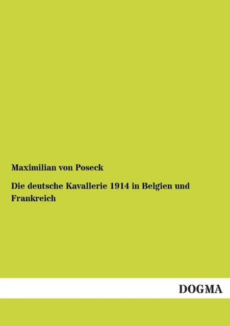 Die deutsche Kavallerie 1914 in Belgien und Frankreich - Maximilian Von Poseck - Books - Dogma - 9783954544264 - August 17, 2012