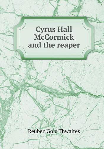 Cover for Reuben Gold Thwaites · Cyrus Hall Mccormick and the Reaper (Paperback Book) (2013)