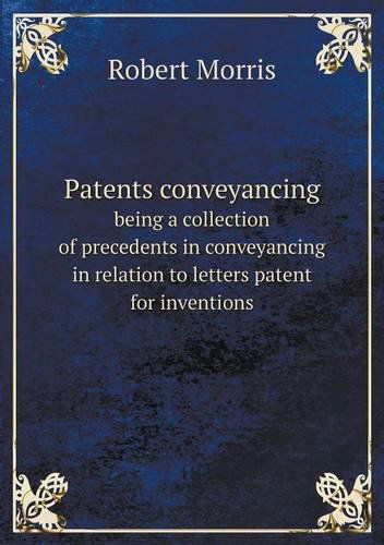 Cover for Robert Morris · Patents Conveyancing Being a Collection of Precedents in Conveyancing in Relation to Letters Patent for Inventions (Pocketbok) (2013)