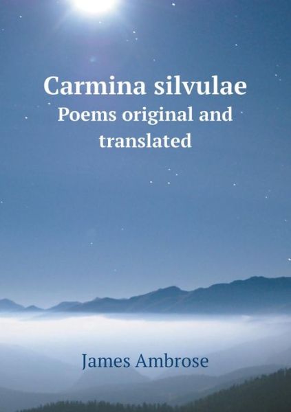 Carmina Silvulae Poems Original and Translated - James Ambrose - Kirjat - Book on Demand Ltd. - 9785519114264 - sunnuntai 6. heinäkuuta 2014