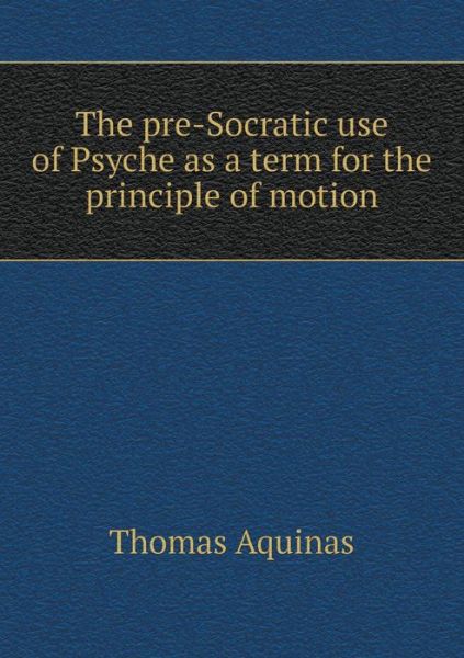 Cover for Thomas Aquinas · The Pre-socratic Use of Psyche As a Term for the Principle of Motion (Paperback Book) (2015)