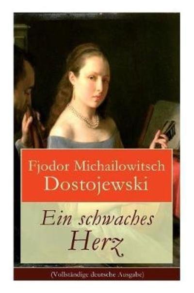 Cover for Fjodor Michailowitsch Dostojewski · Ein schwaches Herz (Paperback Bog) (2017)