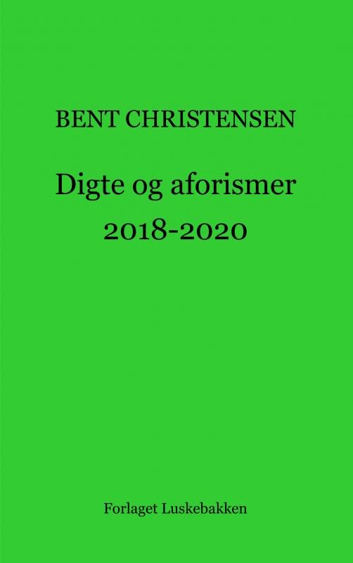 Digte og aforismer 2018-2020 - Bent Christensen - Bücher - Forlaget Luskebakken - 9788740443264 - 20. Dezember 2020