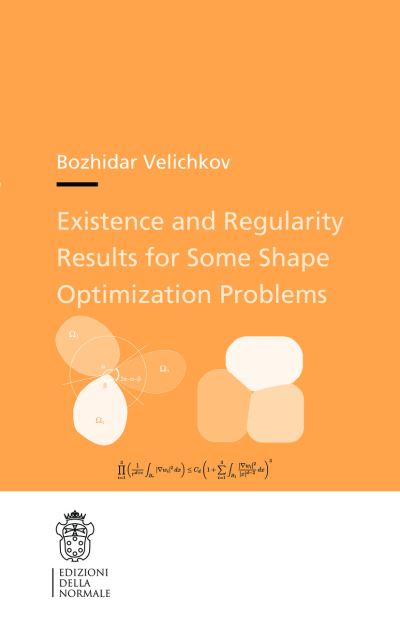 Cover for Bozhidar Velichkov · Existence and Regularity Results for Some Shape Optimization Problems - Theses (Scuola Normale Superiore) (Paperback Book) (2015)