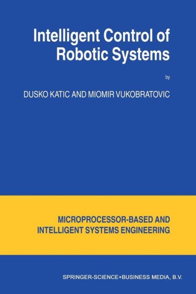 D. Katic · Intelligent Control of Robotic Systems - Intelligent Systems, Control and Automation: Science and Engineering (Paperback Bog) [Softcover reprint of hardcover 1st ed. 2003 edition] (2010)