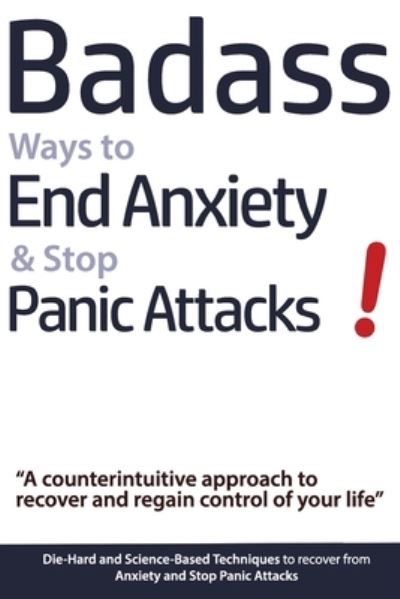 Cover for Geert Verschaeve · Badass Ways to End Anxiety &amp; Stop Panic Attacks! - A counterintuitive approach to recover and regain control of your life. (Pocketbok) (2017)