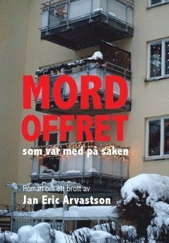 Cover for Jan Eric Arvastson · Mordoffret som var med på saken : roman om ett brott (Bok) (2018)